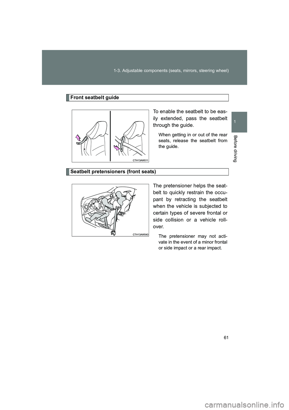 SUBARU BRZ 2019 Repair Manual 61
1-3. Adjustable components (seats, mirrors, steering wheel)
1
Before driving
BRZ_U
Front seatbelt guide
To enable the seatbelt to be eas-
ily extended, pass the seatbelt
through the guide.
When get