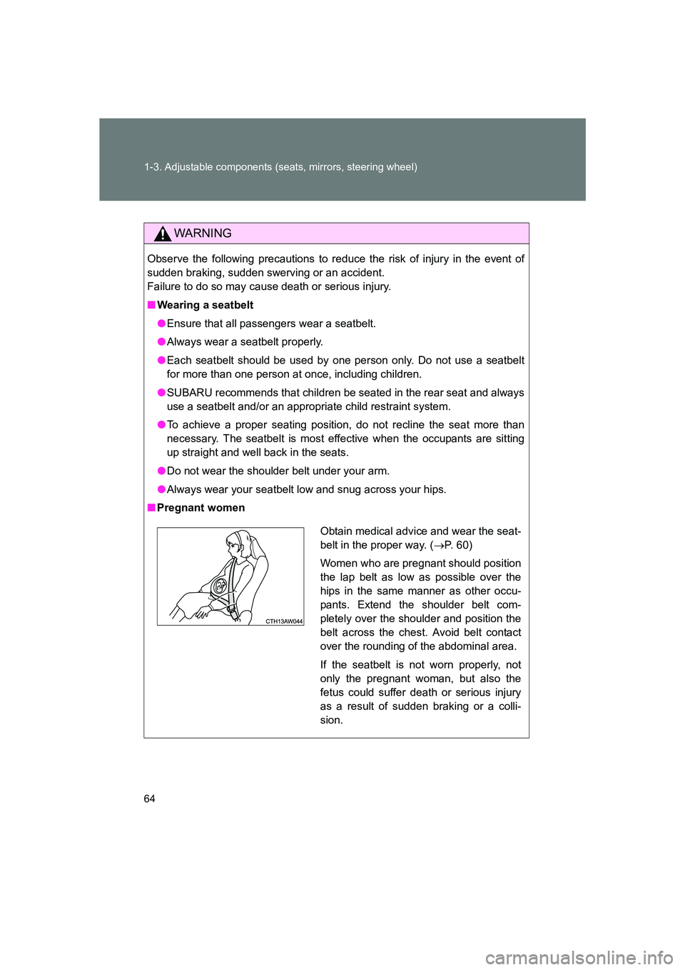 SUBARU BRZ 2019 Repair Manual 64 1-3. Adjustable components (seats, mirrors, steering wheel)
BRZ_U
WARNING
Observe the following precautions to reduce the risk of injury in the event of
sudden braking, sudden swerving or an accide