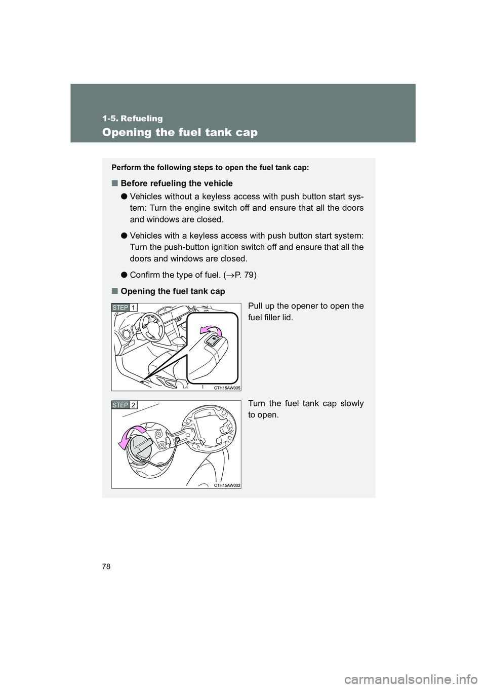SUBARU BRZ 2019 Manual PDF 78
BRZ_U
1-5. Refueling
Opening the fuel tank cap
Perform the following steps to open the fuel tank cap:
■Before refueling the vehicle
● Vehicles without a keyless access with push button start sy