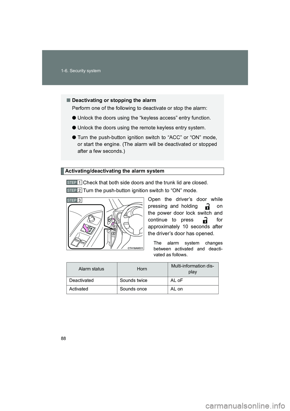 SUBARU BRZ 2019 Manual Online 88 1-6. Security system
BRZ_U
Activating/deactivating the alarm systemCheck that both side doors and the trunk lid are closed.
Turn the push-button ignition switch to “ON” mode. Open the driver’