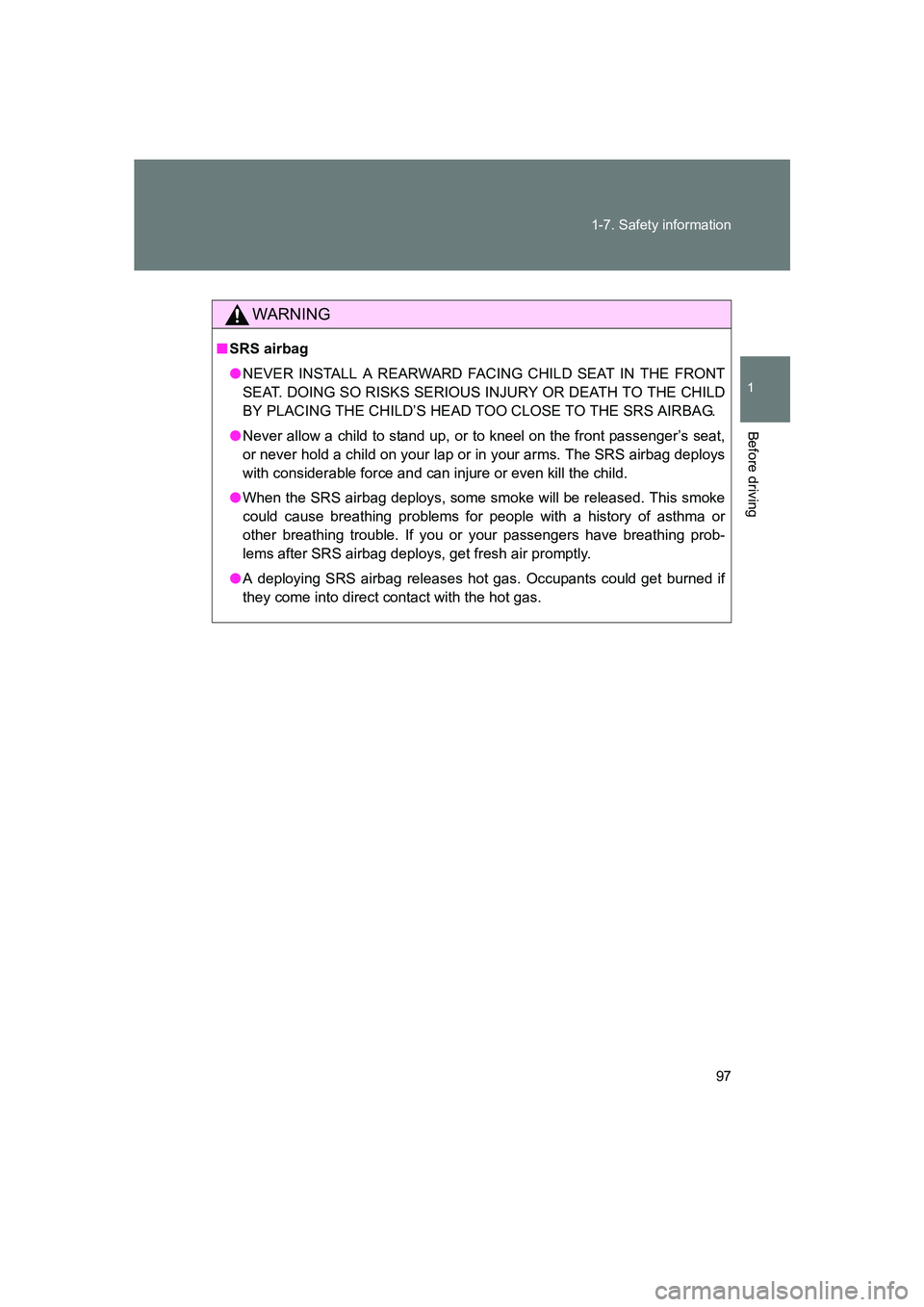 SUBARU BRZ 2019  Owners Manual 97
1-7. Safety information
1
Before driving
BRZ_U
WARNING
■
SRS airbag
● NEVER INSTALL A REARWARD FACING CHILD SEAT IN THE FRONT
SEAT. DOING SO RISKS SERIOUS INJURY OR DEATH TO THE CHILD
BY PLACIN