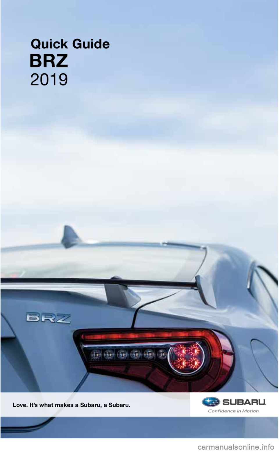 SUBARU BRZ 2019  Quick Guide 2019
Love. It’s what makes a Subaru, a Subaru.
Quick Guide
BRZ
3514335_19a_BRZ_QRG_072318.indd   27/23/18   4:48 PM  