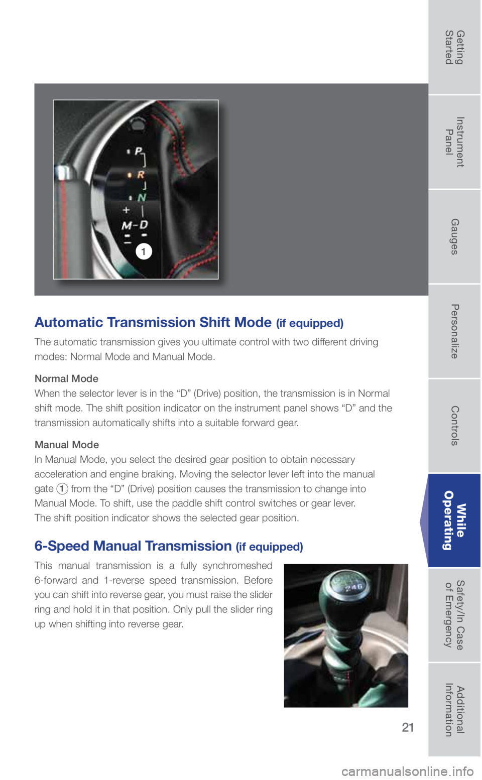 SUBARU BRZ 2019 Quick Guide 21
Automatic Transmission Shift Mode (if equipped)
The automatic transmission gives you ultimate control with two different driving
modes: Normal Mode and Manual Mode.
Normal Mode
When the selector SUBARU BRZ 2019 Quick Guide 21
Automatic Transmission Shift Mode (if equipped)
The automatic transmission gives you ultimate control with two different driving
modes: Normal Mode and Manual Mode.
Normal Mode
When the selector
