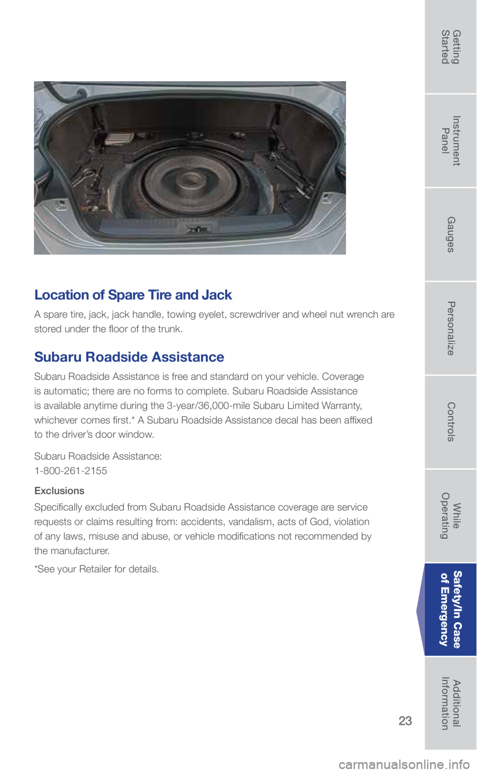 SUBARU BRZ 2019 Quick Guide 23
Location of Spare Tire and Jack
A spare tire, jack, jack handle, towing eyelet, screwdriver and wheel nut wrench are
stored under the floor of the trunk.
Subaru Roadside Assistance
Subaru Roadside SUBARU BRZ 2019 Quick Guide 23
Location of Spare Tire and Jack
A spare tire, jack, jack handle, towing eyelet, screwdriver and wheel nut wrench are
stored under the floor of the trunk.
Subaru Roadside Assistance
Subaru Roadside