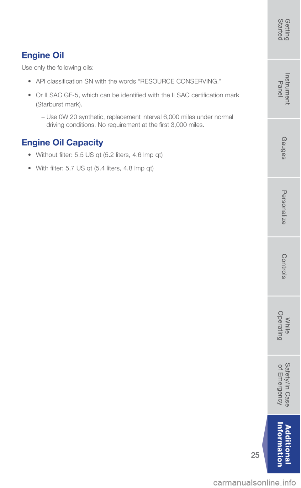 SUBARU BRZ 2019 Quick Guide 25
Engine Oil
Use only the following oils:
• API classification SN with the words “RESOURCE CONSERVING.”
• Or ILSAC GF-5, which can be identified with the ILSAC certification mark
( SUBARU BRZ 2019 Quick Guide 25
Engine Oil
Use only the following oils:
• API classification SN with the words “RESOURCE CONSERVING.”
• Or ILSAC GF-5, which can be identified with the ILSAC certification mark
(
