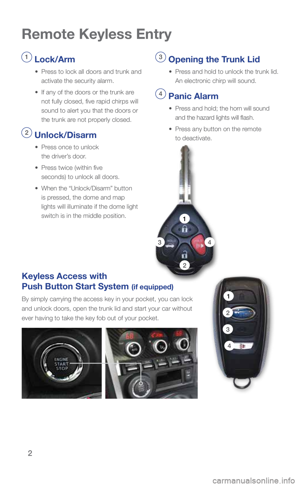 SUBARU BRZ 2019 Quick Guide 2
Keyless Access with
Push Button Start System
(if equipped)
By simply carrying the access key in your pocket, you can lock
and unlock doors, open the trunk lid and start your car without
ever ha SUBARU BRZ 2019 Quick Guide 2
Keyless Access with
Push Button Start System
(if equipped)
By simply carrying the access key in your pocket, you can lock
and unlock doors, open the trunk lid and start your car without
ever ha