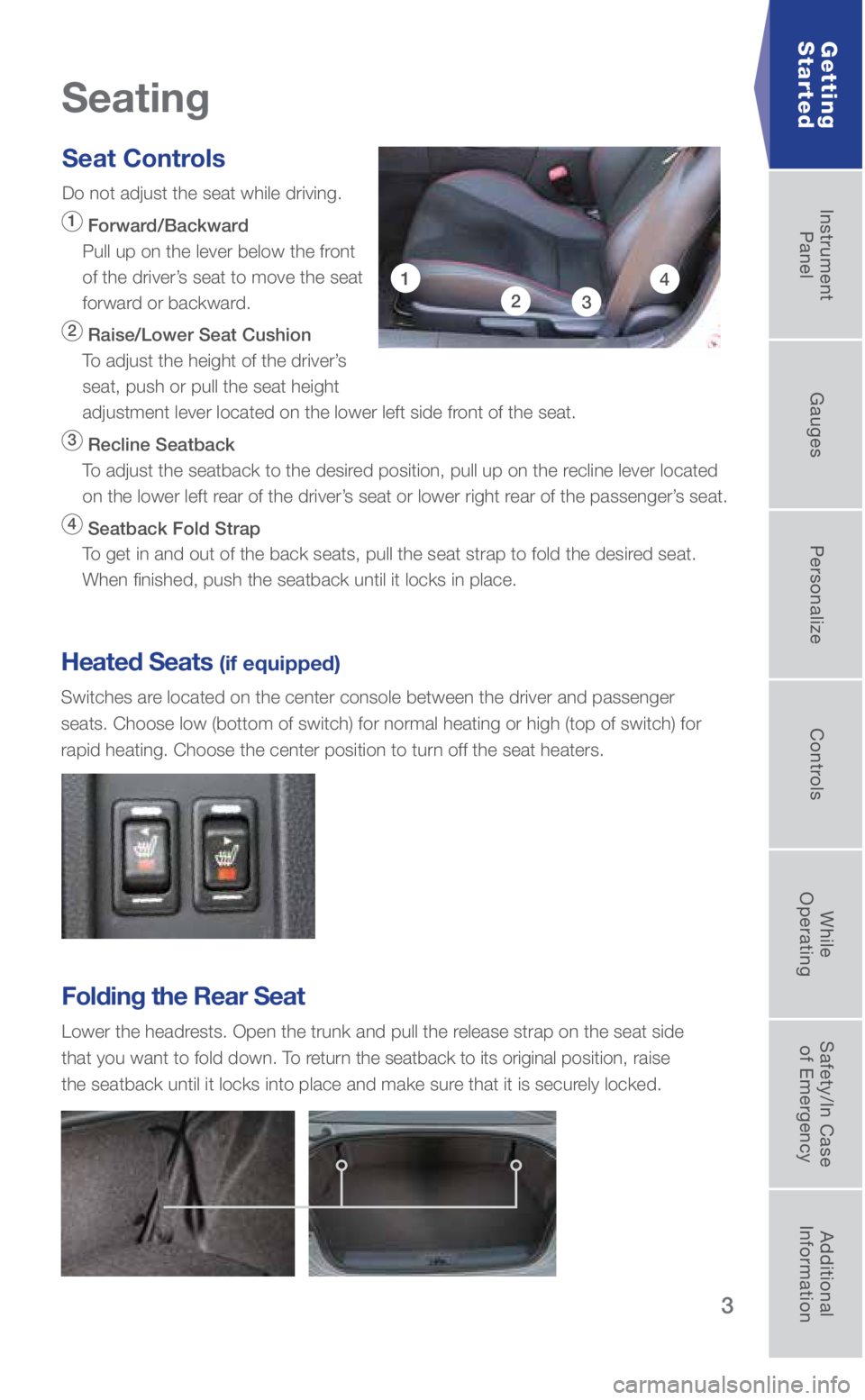 SUBARU BRZ 2019  Quick Guide 3
Seating
Seat Controls
Do not adjust the seat while driving.
1 Forward/Backward 
 
Pull up on the lever below the front  
of the driver’s seat to move the seat  
forward or backward.
2 Raise/Lower 