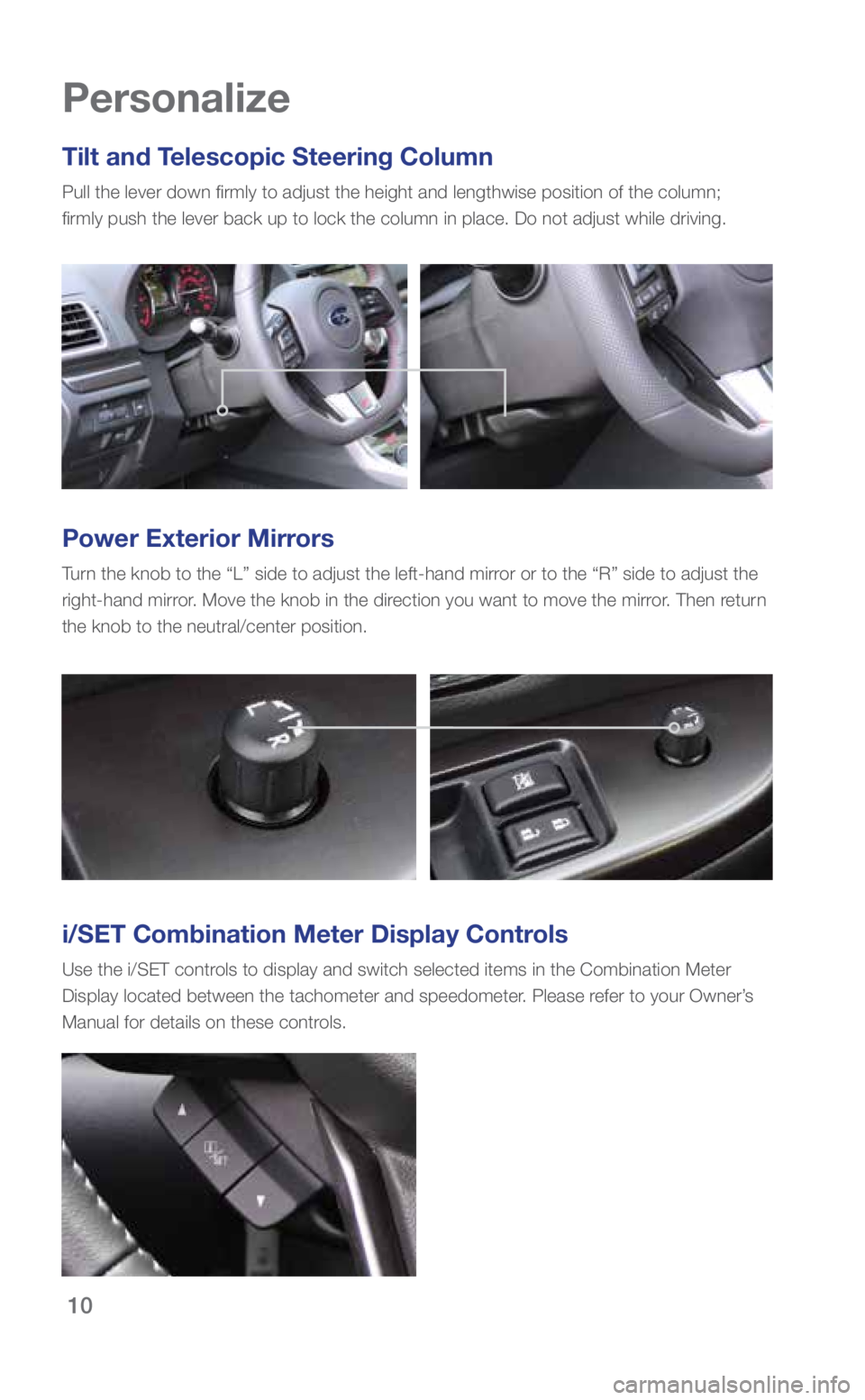 SUBARU WRX 2019 Quick Guide 10
Tilt and Telescopic Steering Column
Pull the lever down firmly to adjust the height and lengthwise positio\
n of the column;
firmly push the lever back up to lock the column in place. Do not adju SUBARU WRX 2019 Quick Guide 10
Tilt and Telescopic Steering Column
Pull the lever down firmly to adjust the height and lengthwise positio\
n of the column;
firmly push the lever back up to lock the column in place. Do not adju