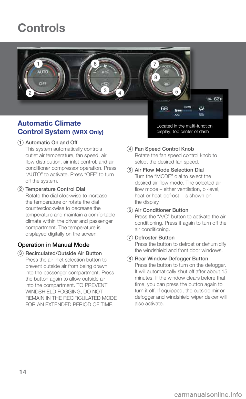 SUBARU WRX 2019 Quick Guide 14
Controls
Located in the multi-function
display; top center of dashAutomatic Climate
Control System
(WRX Only)
1 Automatic On and Off
This system automatically controls
outlet air temperatur SUBARU WRX 2019 Quick Guide 14
Controls
Located in the multi-function
display; top center of dashAutomatic Climate
Control System
(WRX Only)
1 Automatic On and Off
This system automatically controls
outlet air temperatur