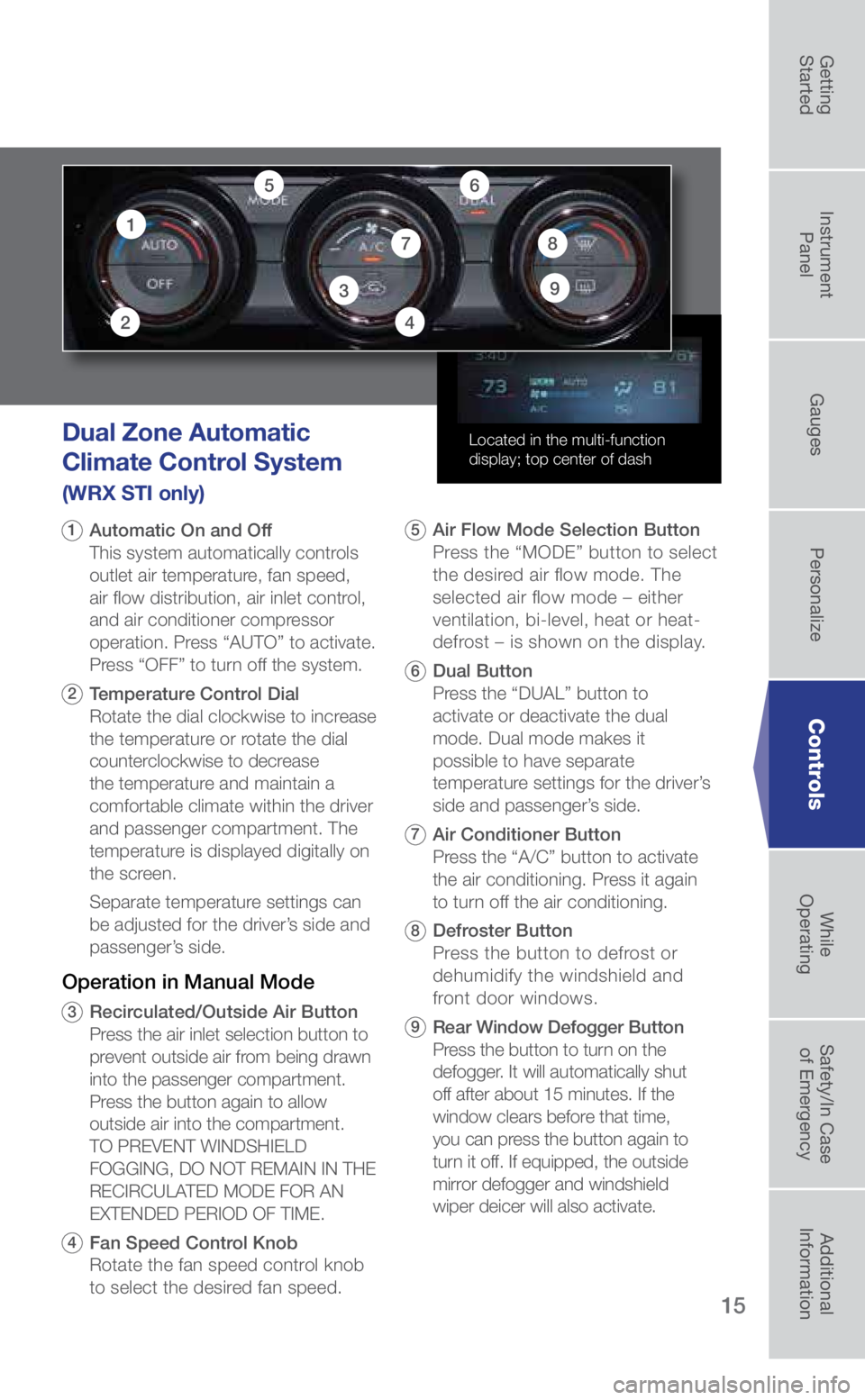 SUBARU WRX 2019 Quick Guide 15
Dual Zone Automatic
Climate Control System
(WRX STI only)
1 Automatic On and Off
This system automatically controls
outlet air temperature, fan speed,
air flow distribution, air inlet contro SUBARU WRX 2019 Quick Guide 15
Dual Zone Automatic
Climate Control System
(WRX STI only)
1 Automatic On and Off
This system automatically controls
outlet air temperature, fan speed,
air flow distribution, air inlet contro