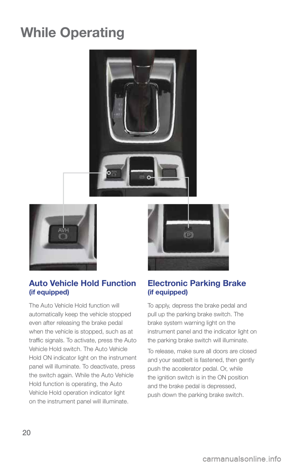 SUBARU WRX 2019 Quick Guide 20
Auto Vehicle Hold Function
(if equipped)
The Auto Vehicle Hold function will
automatically keep the vehicle stopped
even after releasing the brake pedal
when the vehicle is stopped, such as at SUBARU WRX 2019 Quick Guide 20
Auto Vehicle Hold Function
(if equipped)
The Auto Vehicle Hold function will
automatically keep the vehicle stopped
even after releasing the brake pedal
when the vehicle is stopped, such as at