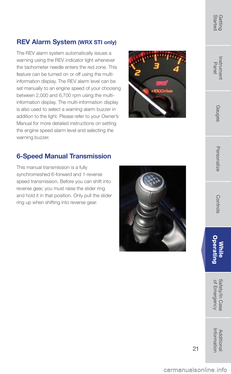 SUBARU WRX 2019 Quick Guide 21
6-Speed Manual Transmission
This manual transmission is a fully
synchromeshed 6-forward and 1-reverse
speed transmission. Before you can shift into
reverse gear, you must raise the slider ring SUBARU WRX 2019 Quick Guide 21
6-Speed Manual Transmission
This manual transmission is a fully
synchromeshed 6-forward and 1-reverse
speed transmission. Before you can shift into
reverse gear, you must raise the slider ring