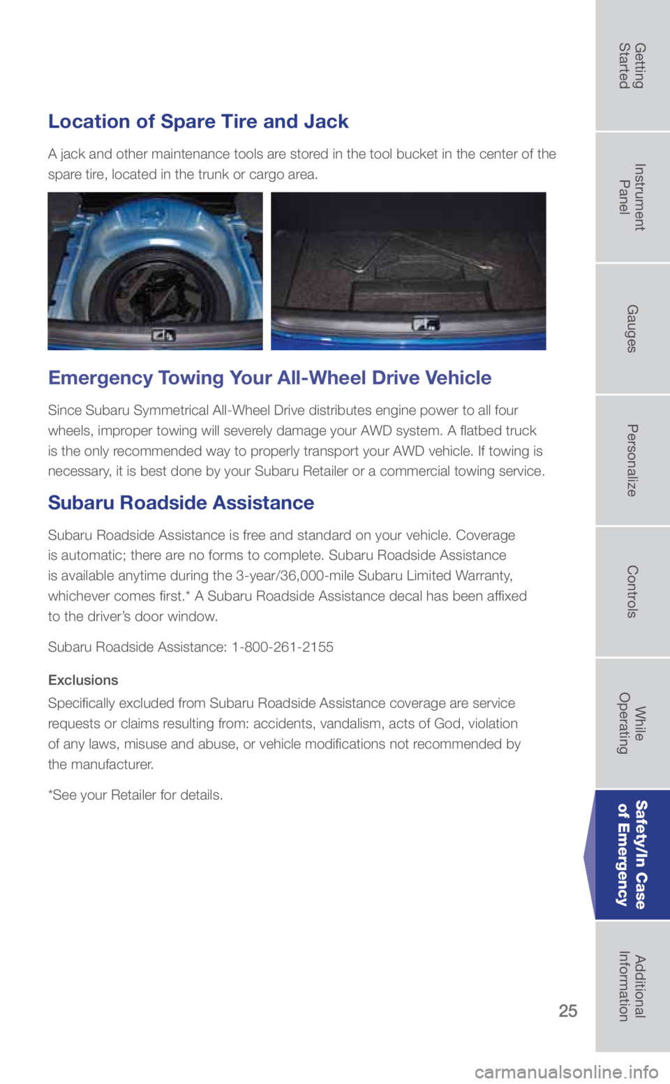 SUBARU WRX 2019 Quick Guide 25
Location of Spare Tire and Jack
A jack and other maintenance tools are stored in the tool bucket in the center of the
spare tire, located in the trunk or cargo area.
Emergency Towing Your All-Whee SUBARU WRX 2019 Quick Guide 25
Location of Spare Tire and Jack
A jack and other maintenance tools are stored in the tool bucket in the center of the
spare tire, located in the trunk or cargo area.
Emergency Towing Your All-Whee