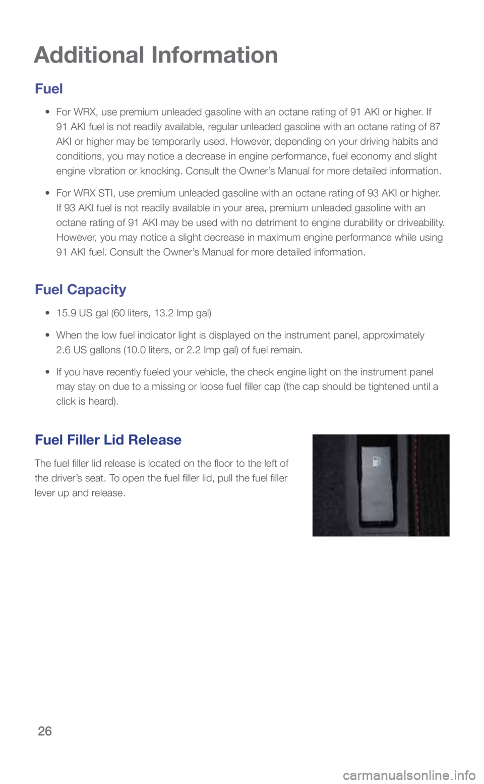 SUBARU WRX 2019 Quick Guide 26
Additional Information
Fuel
• For WRX, use premium unleaded gasoline with an octane rating of 91 AKI or higher. If
91 AKI fuel is not readily available, regular unleaded gasoline with an oct SUBARU WRX 2019 Quick Guide 26
Additional Information
Fuel
• For WRX, use premium unleaded gasoline with an octane rating of 91 AKI or higher. If
91 AKI fuel is not readily available, regular unleaded gasoline with an oct