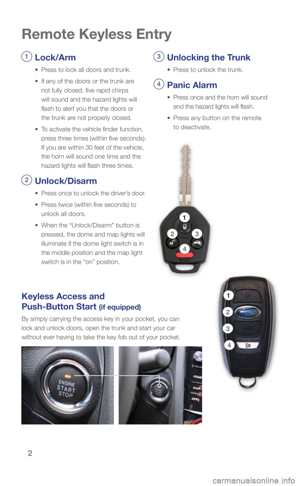SUBARU WRX 2019 Quick Guide 2
Remote Keyless Entry
Keyless Access and
Push-Button Start
(if equipped)
By simply carrying the access key in your pocket, you can
lock and unlock doors, open the trunk and start your car
withou SUBARU WRX 2019 Quick Guide 2
Remote Keyless Entry
Keyless Access and
Push-Button Start
(if equipped)
By simply carrying the access key in your pocket, you can
lock and unlock doors, open the trunk and start your car
withou