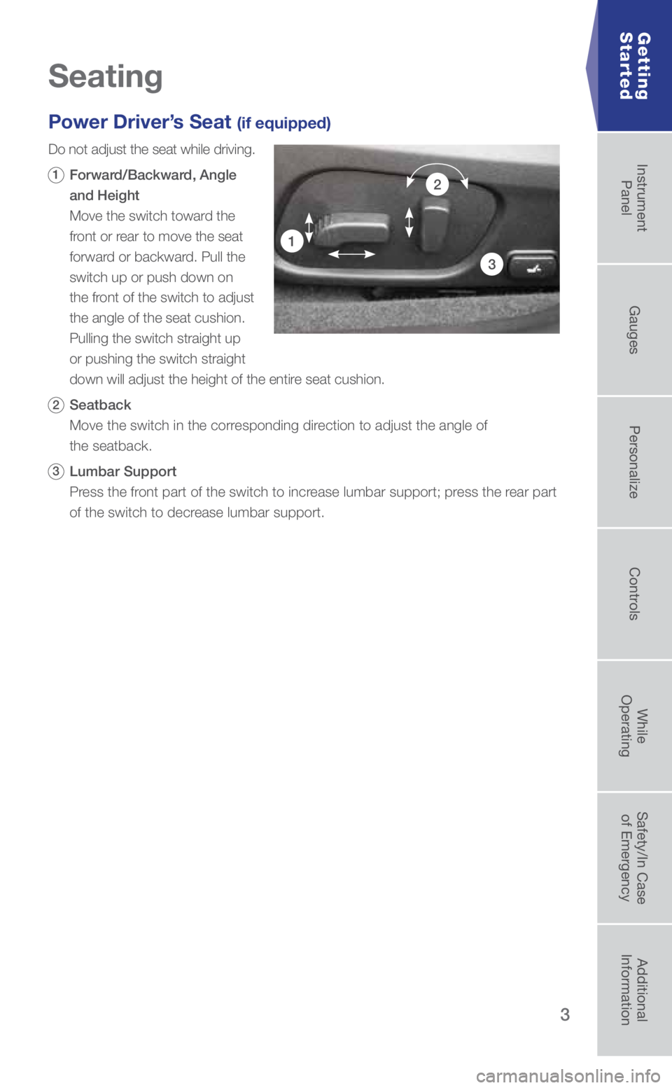 SUBARU WRX 2019 Quick Guide 3
Getting
Started
Seating
Power Driver’s Seat (if equipped)
Do not adjust the seat while driving.
1 Forward/Backward, Angle
and Height
Move the switch toward the
front or rear to move the SUBARU WRX 2019 Quick Guide 3
Getting
Started
Seating
Power Driver’s Seat (if equipped)
Do not adjust the seat while driving.
1 Forward/Backward, Angle
and Height
Move the switch toward the
front or rear to move the