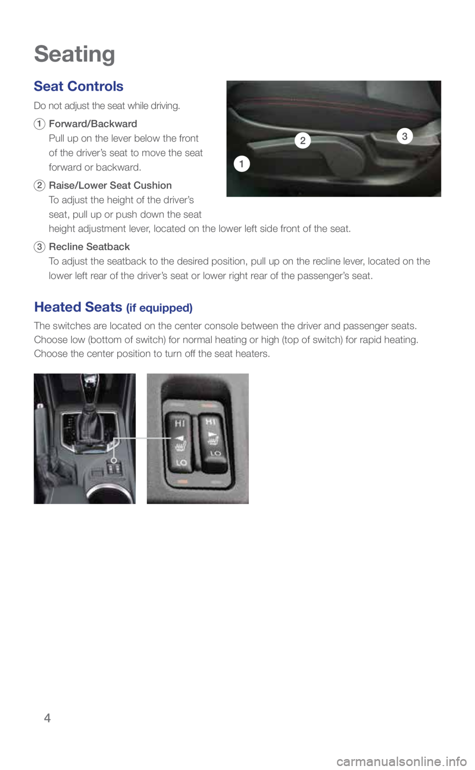 SUBARU WRX 2019 Quick Guide 4
Seating
Seat Controls
Do not adjust the seat while driving.
1 Forward/Backward
Pull up on the lever below the front
of the driver’s seat to move the seat
forward or backward.
2 Raise/Lower SUBARU WRX 2019 Quick Guide 4
Seating
Seat Controls
Do not adjust the seat while driving.
1 Forward/Backward
Pull up on the lever below the front
of the driver’s seat to move the seat
forward or backward.
2 Raise/Lower
