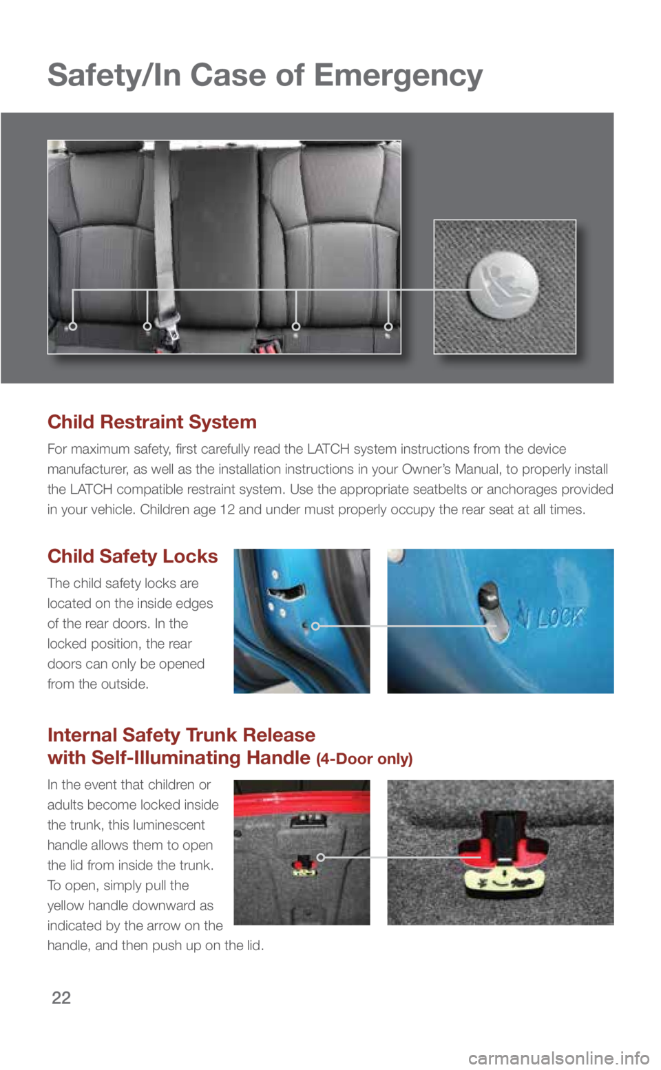SUBARU IMPREZA 2018 Quick Guide 22
Safety/In Case of Emergency
Child Restraint System
For maximum safety, first carefully read the LATCH system instructions from the device
manufacturer, as well as the installation instructions in SUBARU IMPREZA 2018 Quick Guide 22
Safety/In Case of Emergency
Child Restraint System
For maximum safety, first carefully read the LATCH system instructions from the device
manufacturer, as well as the installation instructions in