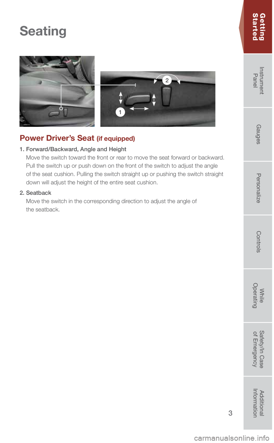 SUBARU IMPREZA 2018  Quick Guide 3
Getting  
Started
Power Driver’s Seat (if equipped)
1. Forward/Backward, Angle and Height 
 
Move the switch toward the front or rear to move the seat forward or backward. 
Pull the switch up or p