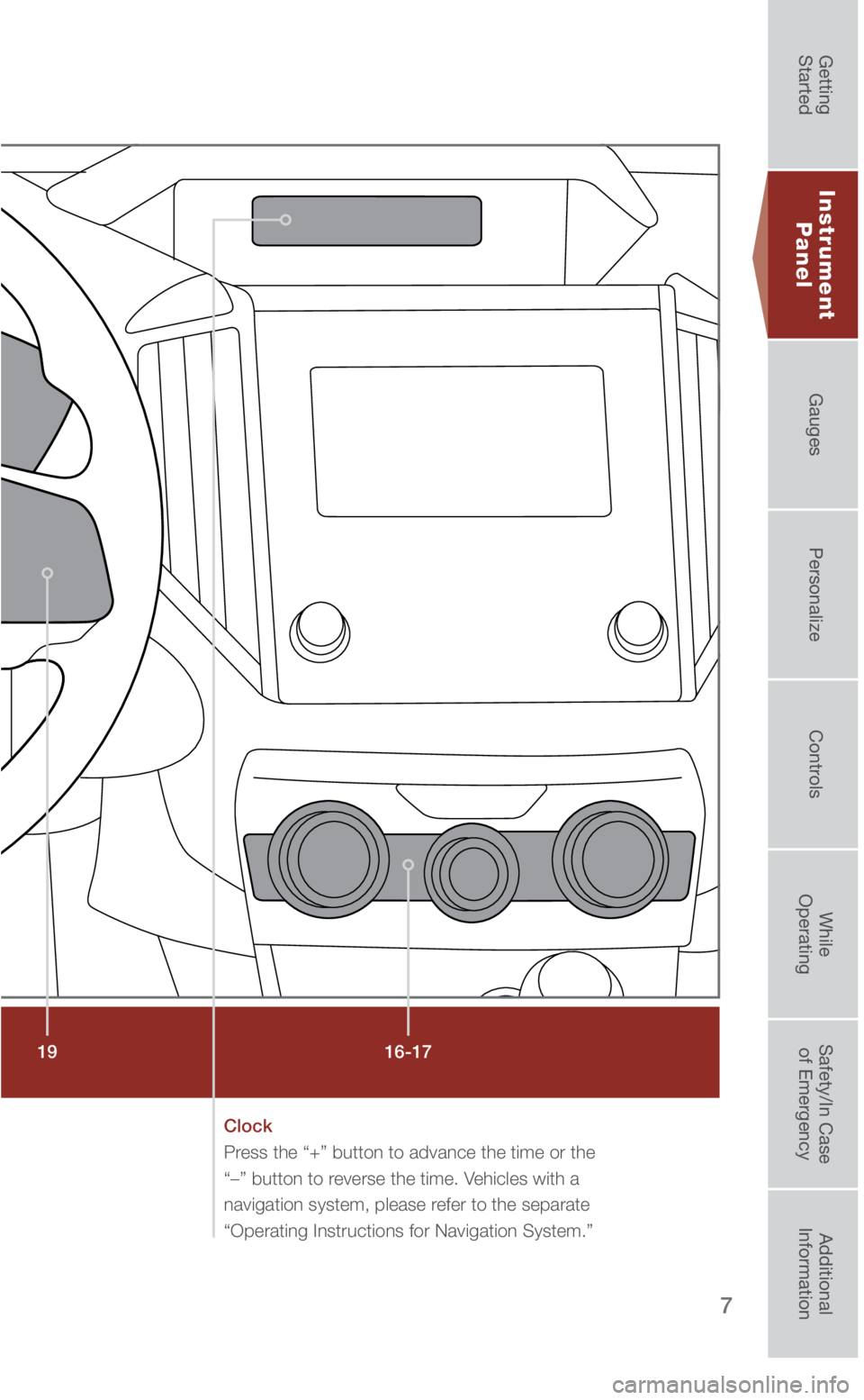 SUBARU IMPREZA 2018  Quick Guide 7
16-17
19
Clock 
Press the “+” button to advance the time or the 
“–” button to reverse the time. Vehicles with a 
navigation system, please refer to the separate 
“Operating Instructions