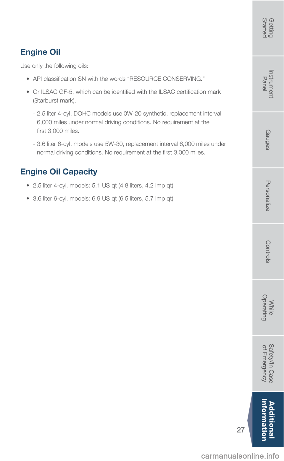 SUBARU LEGACY 2018 Quick Guide 27
Engine Oil
Use only the following oils:
• API classification SN with the words “RESOURCE CONSERVING.”
• Or ILSAC GF-5, which can be identified with the ILSAC certification \
mark SUBARU LEGACY 2018 Quick Guide 27
Engine Oil
Use only the following oils:
• API classification SN with the words “RESOURCE CONSERVING.”
• Or ILSAC GF-5, which can be identified with the ILSAC certification \
mark