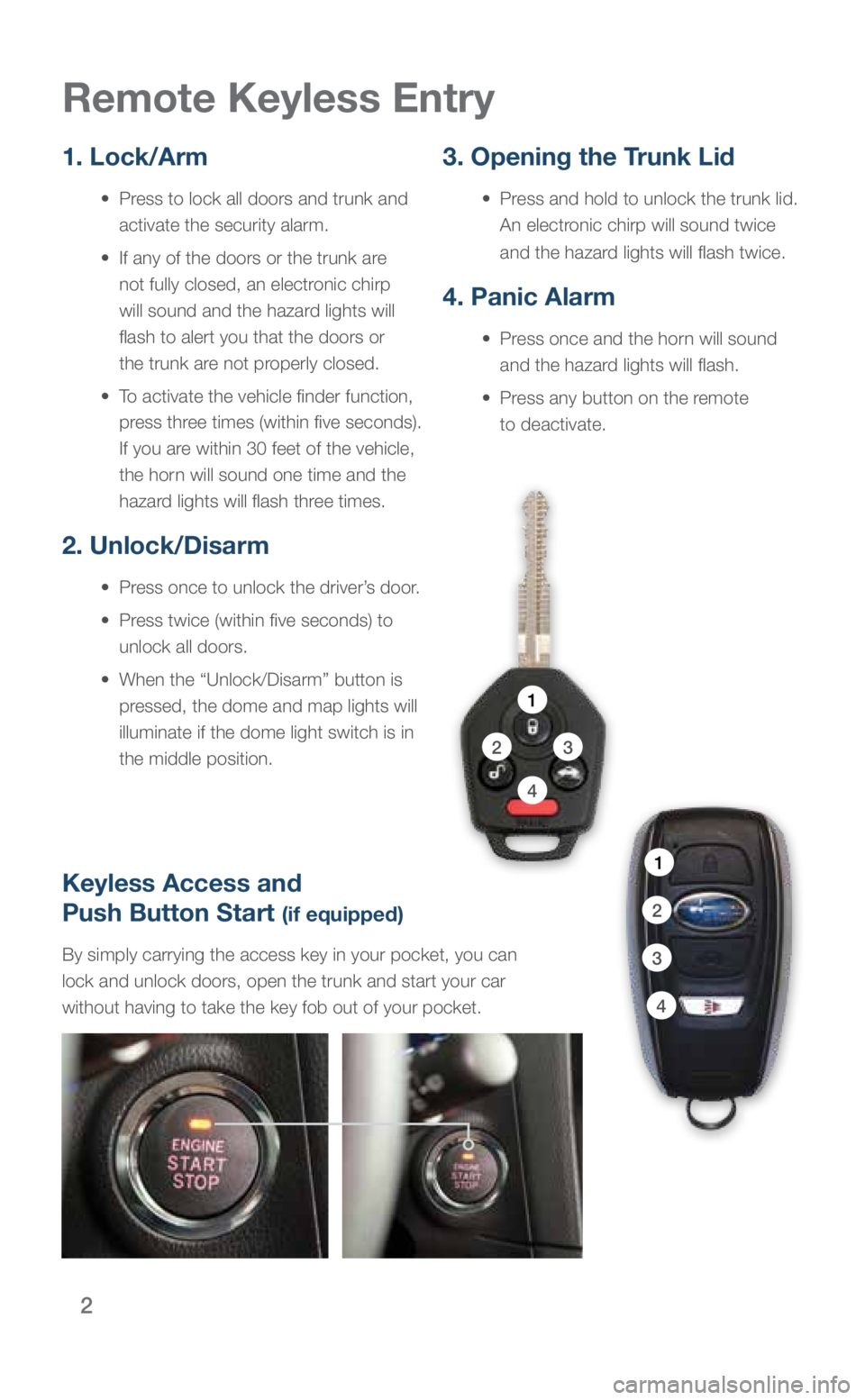 SUBARU LEGACY 2018 Quick Guide 2
1. Lock/Arm
• Press to lock all doors and trunk and
activate the security alarm.
• If any of the doors or the trunk are
not fully closed, an electronic chirp
will sound and the hazard SUBARU LEGACY 2018 Quick Guide 2
1. Lock/Arm
• Press to lock all doors and trunk and
activate the security alarm.
• If any of the doors or the trunk are
not fully closed, an electronic chirp
will sound and the hazard