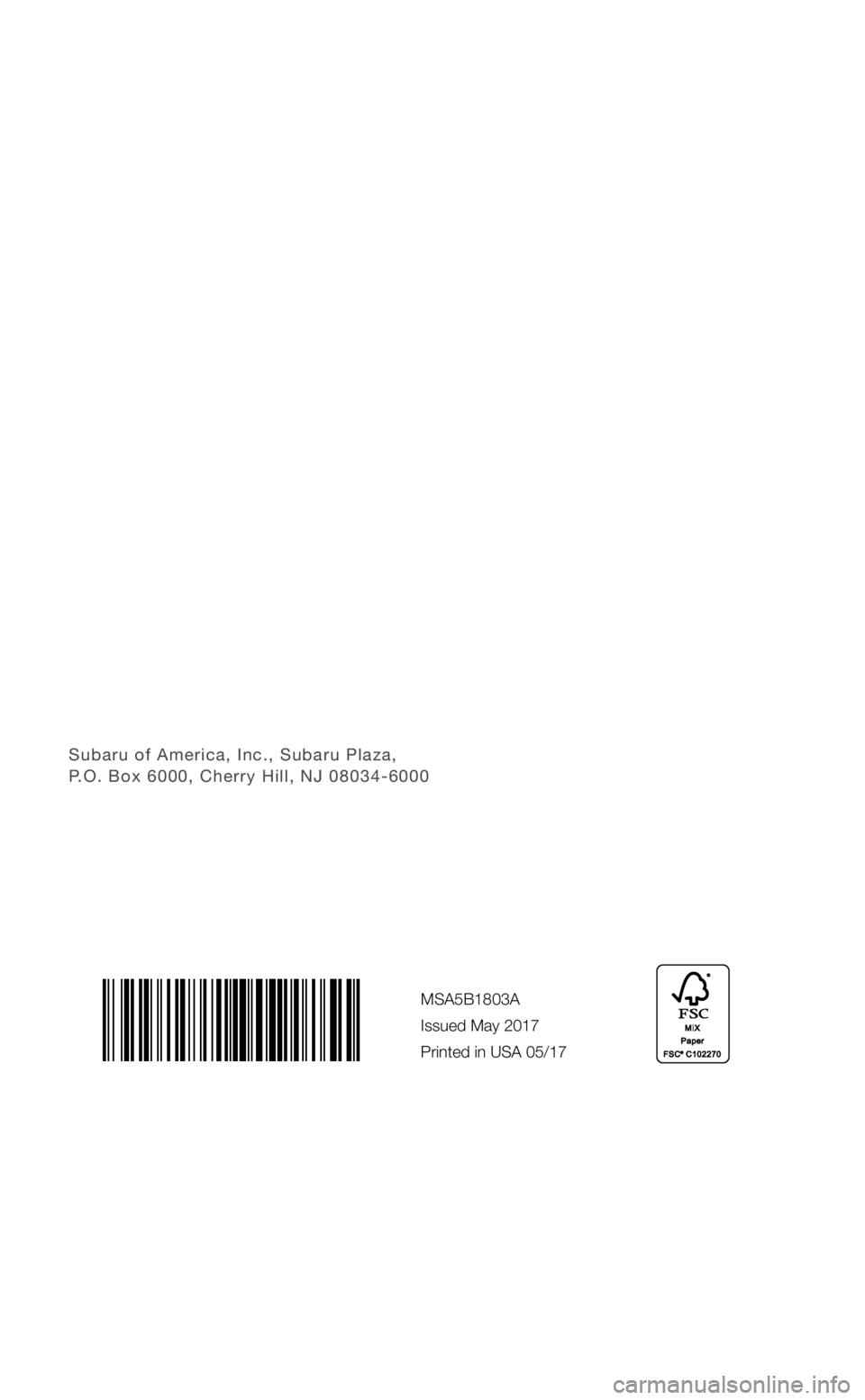SUBARU LEGACY 2018  Quick Guide Subaru of America, Inc., Subaru Plaza,  P.O. Box 6000, Cherry Hill, NJ 08034-6000
MSA5B1803A
Issued May 2017 
Printed in USA 05/17
2926965_18a_Subaru_Legacy_QRG_050417.indd   15/4/17   3:12 PM  