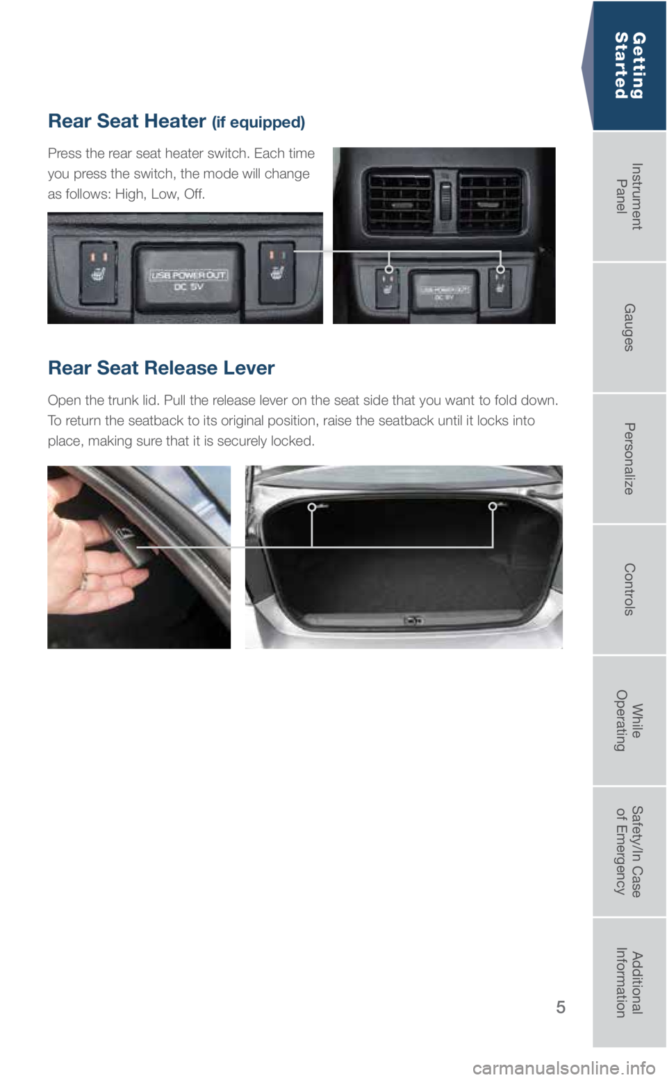 SUBARU LEGACY 2018 Quick Guide 5
Rear Seat Release Lever
Open the trunk lid. Pull the release lever on the seat side that you want to fold down.
To return the seatback to its original position, raise the seatback until it loc\
ks SUBARU LEGACY 2018 Quick Guide 5
Rear Seat Release Lever
Open the trunk lid. Pull the release lever on the seat side that you want to fold down.
To return the seatback to its original position, raise the seatback until it loc\
ks