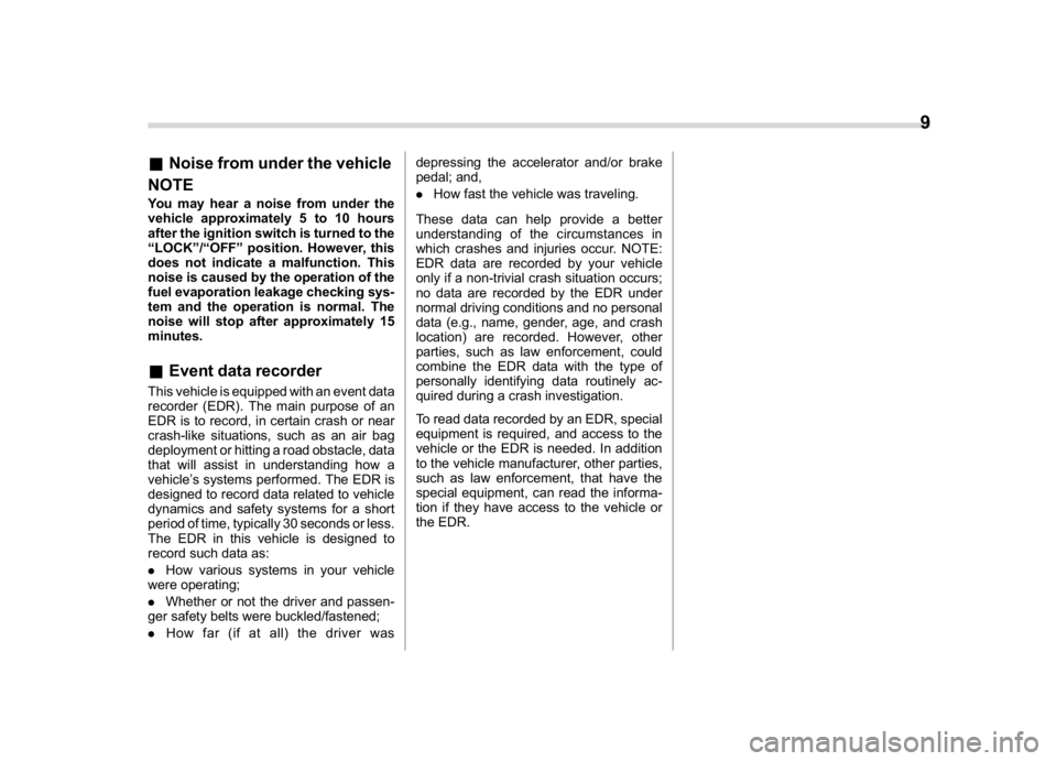 SUBARU CROSSTREK 2018 User Guide (11,1)
北米Model "A1320BE-C" EDITED: 2017/ 10/ 10
&Noise from under the vehicle
NOTEYou may hear a noise from under the
vehicle approximately 5 to 10 hours
after the ignition switch is turned to the
