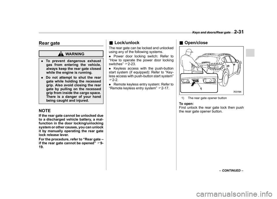 SUBARU CROSSTREK 2018 Owners Manual (133,1)
北米Model "A1320BE-C" EDITED: 2017/ 10/ 10
Rear gate
WARNING
.To prevent dangerous exhaust
gas from entering the vehicle,
always keep the rear gate closed
while the engine is running.
.Do no SUBARU CROSSTREK 2018 Owners Manual (133,1)
北米Model "A1320BE-C" EDITED: 2017/ 10/ 10
Rear gate
WARNING
.To prevent dangerous exhaust
gas from entering the vehicle,
always keep the rear gate closed
while the engine is running.
.Do no