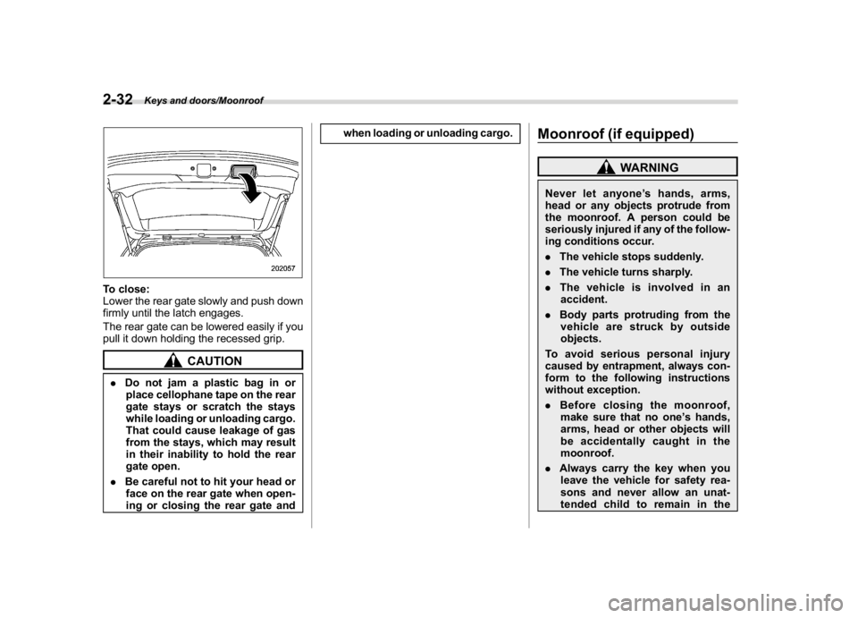 SUBARU CROSSTREK 2018 Owners Manual (134,1)
北米Model "A1320BE-C" EDITED: 2017/ 10/ 10
To close:
Lower the rear gate slowly and push down
firmly until the latch engages.
The rear gate can be lowered easily if you
pull it down holding SUBARU CROSSTREK 2018 Owners Manual (134,1)
北米Model "A1320BE-C" EDITED: 2017/ 10/ 10
To close:
Lower the rear gate slowly and push down
firmly until the latch engages.
The rear gate can be lowered easily if you
pull it down holding