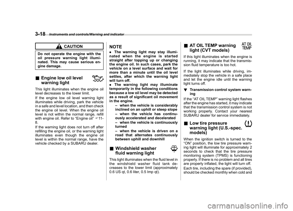SUBARU CROSSTREK 2018 Owners Manual (156,1)
北米Model "A1320BE-C" EDITED: 2017/ 10/ 10
CAUTION
Do not operate the engine with the
oil pressure warning light illumi-
nated. This may cause serious en-
gine damage.&Engine low oil level
w SUBARU CROSSTREK 2018 Owners Manual (156,1)
北米Model "A1320BE-C" EDITED: 2017/ 10/ 10
CAUTION
Do not operate the engine with the
oil pressure warning light illumi-
nated. This may cause serious en-
gine damage.&Engine low oil level
w