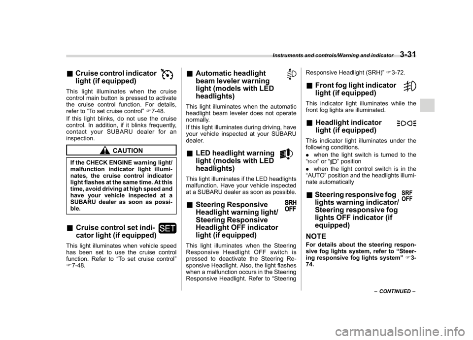 SUBARU CROSSTREK 2018 Owners Manual (169,1)
北米Model "A1320BE-C" EDITED: 2017/ 10/ 10
&Cruise control indicator
light (if equipped)This light illuminates when the cruise
control main button is pressed to activate
the cruise control f SUBARU CROSSTREK 2018 Owners Manual (169,1)
北米Model "A1320BE-C" EDITED: 2017/ 10/ 10
&Cruise control indicator
light (if equipped)This light illuminates when the cruise
control main button is pressed to activate
the cruise control f