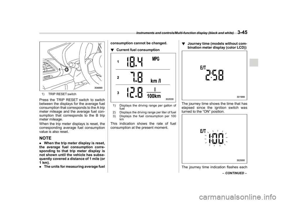 SUBARU CROSSTREK 2018 Owners Manual (183,1)
北米Model "A1320BE-C" EDITED: 2017/ 10/ 10
1) TRIP RESET switchPress the TRIP RESET switch to switch
between the displays for the average fuel
consumption that corresponds to the A trip
mete SUBARU CROSSTREK 2018 Owners Manual (183,1)
北米Model "A1320BE-C" EDITED: 2017/ 10/ 10
1) TRIP RESET switchPress the TRIP RESET switch to switch
between the displays for the average fuel
consumption that corresponds to the A trip
mete