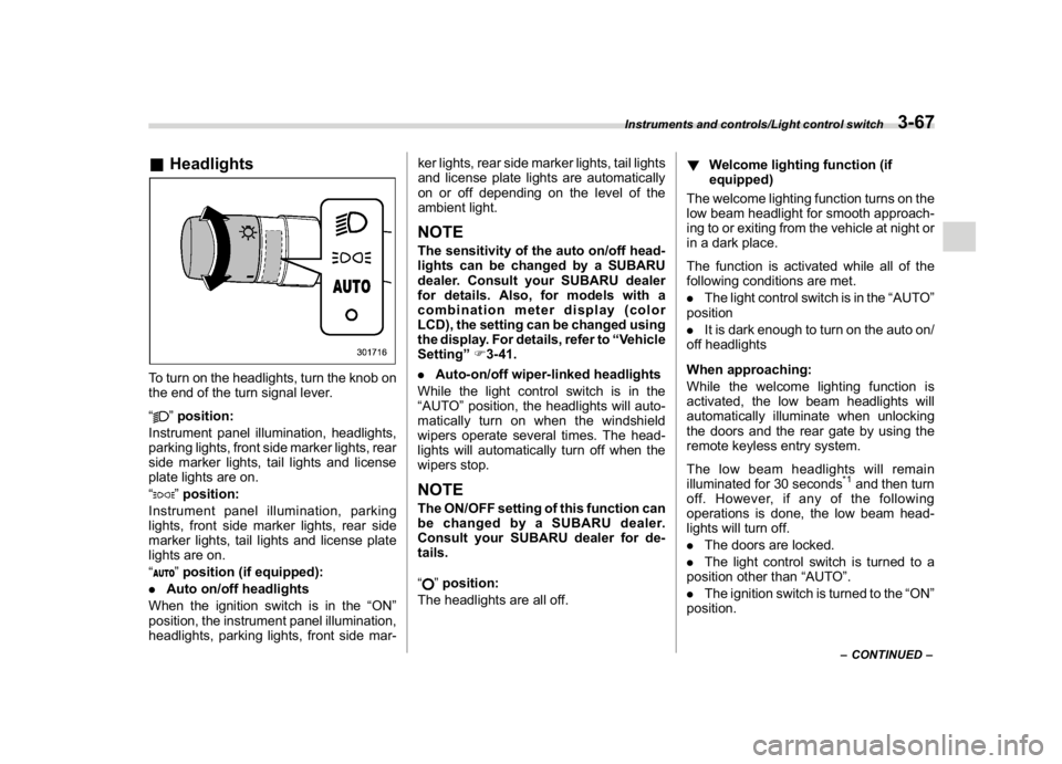 SUBARU CROSSTREK 2018  Owners Manual (205,1)
北米Model "A1320BE-C" EDITED: 2017/ 10/ 10
&HeadlightsTo turn on the headlights, turn the knob on
the end of the turn signal lever.
“
”position:
Instrument panel illumination, headlights