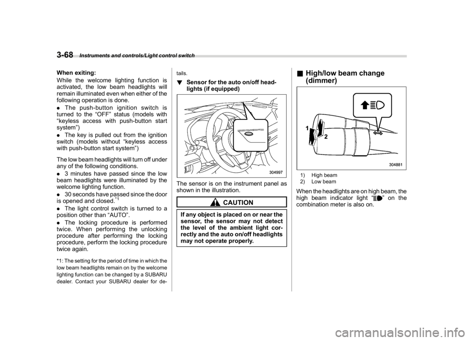 SUBARU CROSSTREK 2018 Owners Manual (206,1)
北米Model "A1320BE-C" EDITED: 2017/ 10/ 10
When exiting:
While the welcome lighting function is
activated, the low beam headlights will
remain illuminated even when either of the
following o SUBARU CROSSTREK 2018 Owners Manual (206,1)
北米Model "A1320BE-C" EDITED: 2017/ 10/ 10
When exiting:
While the welcome lighting function is
activated, the low beam headlights will
remain illuminated even when either of the
following o