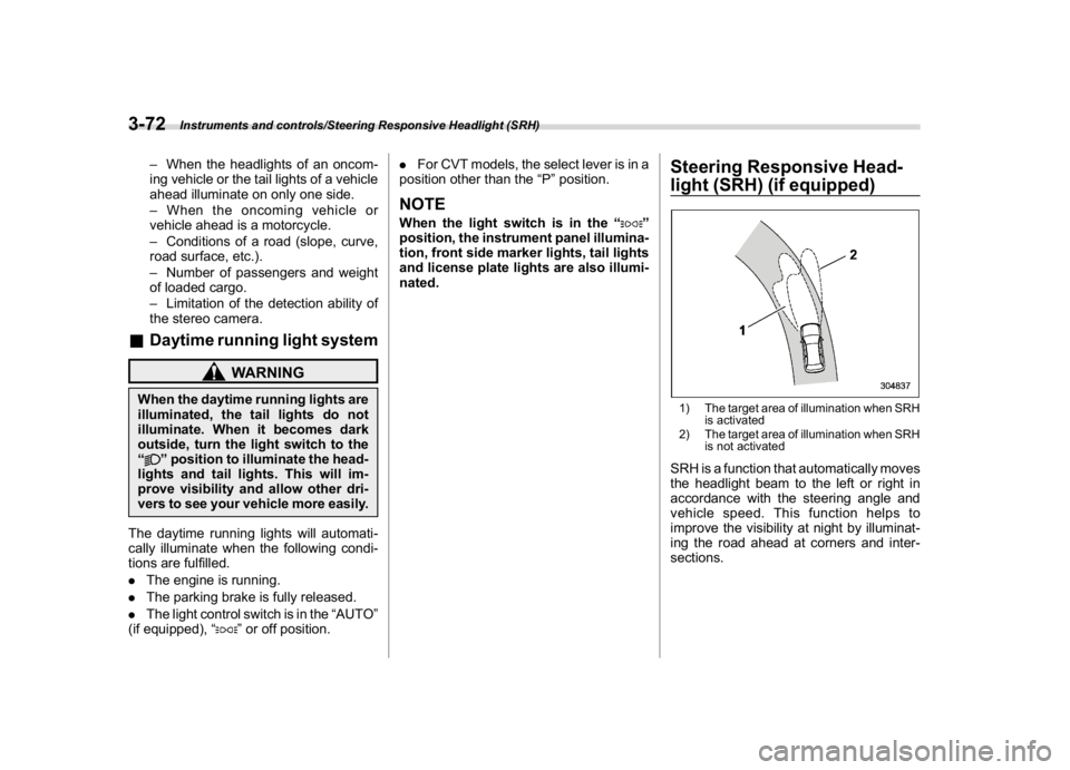 SUBARU CROSSTREK 2018 Owners Manual (210,1)
北米Model "A1320BE-C" EDITED: 2017/ 10/ 10
–When the headlights of an oncom-
ing vehicle or the tail lights of a vehicle
ahead illuminate on only one side.
–When the oncoming vehicle or
SUBARU CROSSTREK 2018 Owners Manual (210,1)
北米Model "A1320BE-C" EDITED: 2017/ 10/ 10
–When the headlights of an oncom-
ing vehicle or the tail lights of a vehicle
ahead illuminate on only one side.
–When the oncoming vehicle or