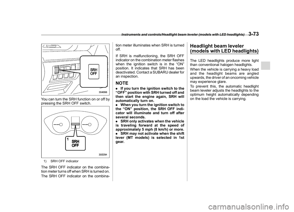 SUBARU CROSSTREK 2018 Owners Manual (211,1)
北米Model "A1320BE-C" EDITED: 2017/ 10/ 10
You can turn the SRH function on or off by
pressing the SRH OFF switch.1) SRH OFF indicatorThe SRH OFF indicator on the combina-
tion meter turns o SUBARU CROSSTREK 2018 Owners Manual (211,1)
北米Model "A1320BE-C" EDITED: 2017/ 10/ 10
You can turn the SRH function on or off by
pressing the SRH OFF switch.1) SRH OFF indicatorThe SRH OFF indicator on the combina-
tion meter turns o