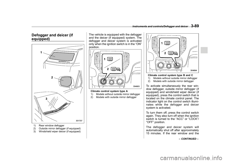 SUBARU CROSSTREK 2018 Manual PDF (227,1)
北米Model "A1320BE-C" EDITED: 2017/ 10/ 10
Defogger and deicer (if
equipped)1) Rear window defogger
2) Outside mirror defogger (if equipped)
3) Windshield wiper deicer (if equipped)
The vehi