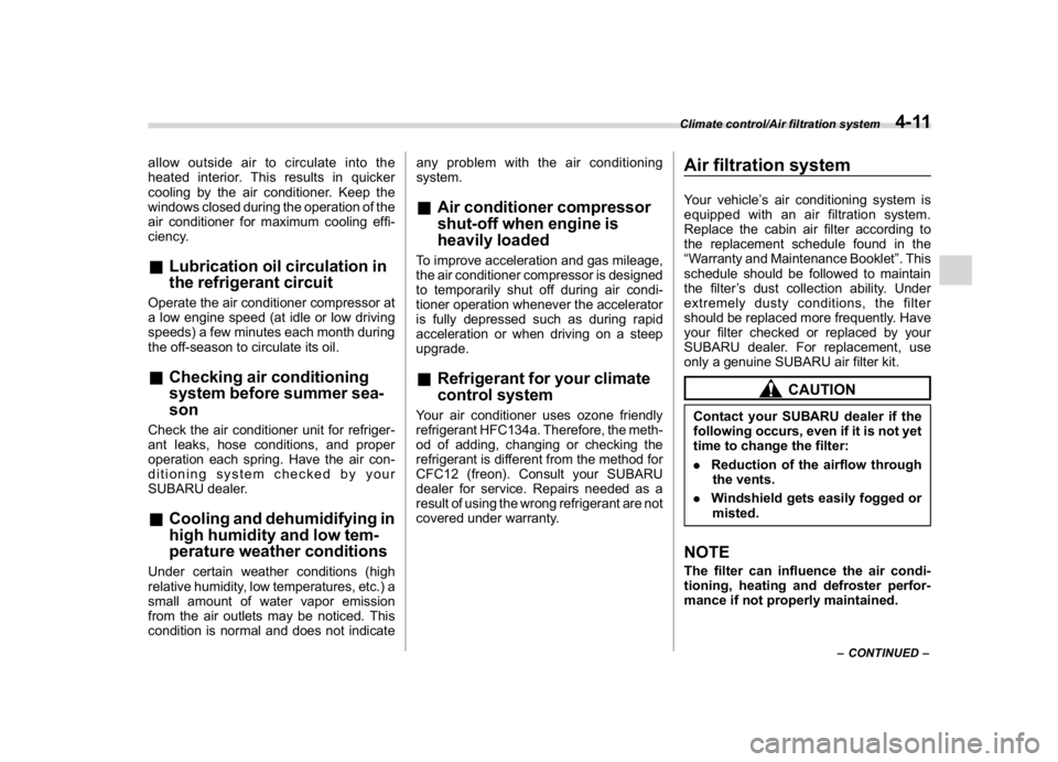 SUBARU CROSSTREK 2018  Owners Manual (243,1)
北米Model "A1320BE-C" EDITED: 2017/ 10/ 10
allow outside air to circulate into the
heated interior. This results in quicker
cooling by the air conditioner. Keep the
windows closed during the