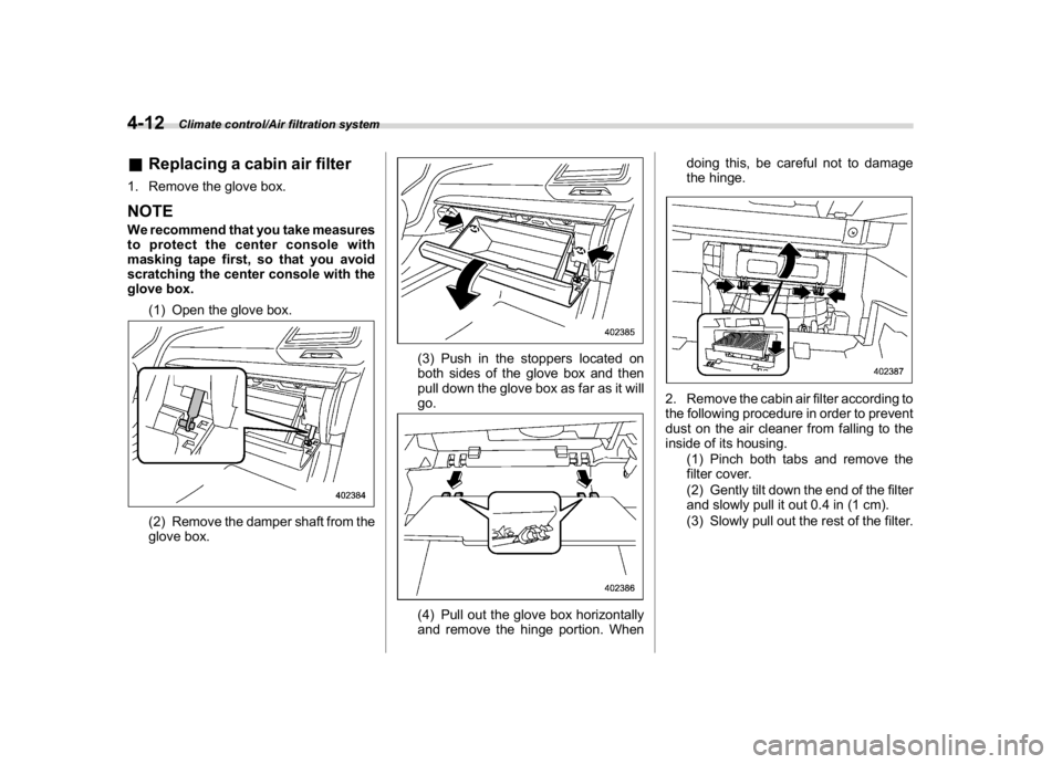 SUBARU CROSSTREK 2018 Owners Manual (244,1)
北米Model "A1320BE-C" EDITED: 2017/ 10/ 10
&Replacing a cabin air filter1. Remove the glove box.NOTEWe recommend that you take measures
to protect the center console with
masking tape first, SUBARU CROSSTREK 2018 Owners Manual (244,1)
北米Model "A1320BE-C" EDITED: 2017/ 10/ 10
&Replacing a cabin air filter1. Remove the glove box.NOTEWe recommend that you take measures
to protect the center console with
masking tape first,
