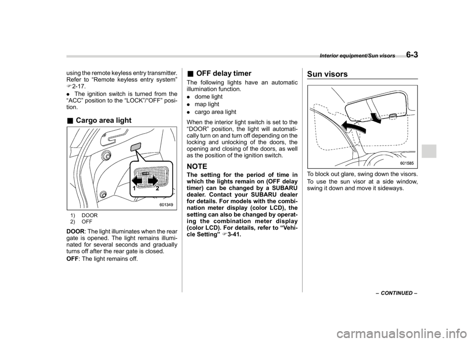 SUBARU CROSSTREK 2018 Owners Manual (253,1)
北米Model "A1320BE-C" EDITED: 2017/ 10/ 10
using the remote keyless entry transmitter.
Refer to“Remote keyless entry system”
F2-17.
.The ignition switch is turned from the
“ACC”posit SUBARU CROSSTREK 2018 Owners Manual (253,1)
北米Model "A1320BE-C" EDITED: 2017/ 10/ 10
using the remote keyless entry transmitter.
Refer to“Remote keyless entry system”
F2-17.
.The ignition switch is turned from the
“ACC”posit