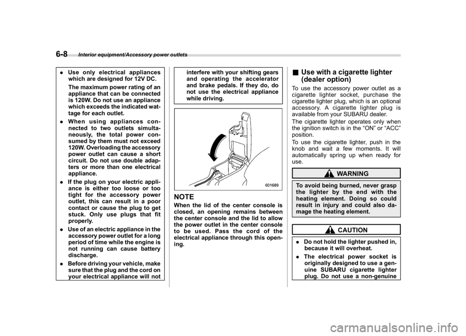 SUBARU CROSSTREK 2018 Owners Manual (258,1)
北米Model "A1320BE-C" EDITED: 2017/ 10/ 10
.Use only electrical appliances
which are designed for 12V DC.
The maximum power rating of an
appliance that can be connected
is 120W. Do not use a SUBARU CROSSTREK 2018 Owners Manual (258,1)
北米Model "A1320BE-C" EDITED: 2017/ 10/ 10
.Use only electrical appliances
which are designed for 12V DC.
The maximum power rating of an
appliance that can be connected
is 120W. Do not use a