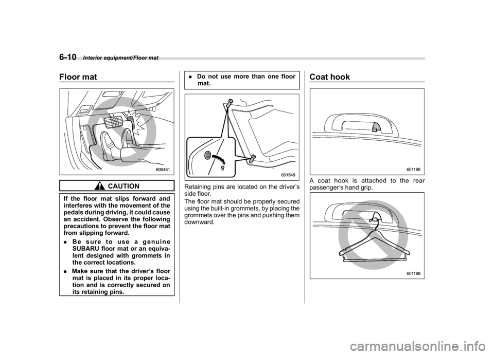 SUBARU CROSSTREK 2018 Owners Manual (260,1)
北米Model "A1320BE-C" EDITED: 2017/ 10/ 10
Floor mat
CAUTION
If the floor mat slips forward and
interferes with the movement of the
pedals during driving, it could cause
an accident. Observe SUBARU CROSSTREK 2018 Owners Manual (260,1)
北米Model "A1320BE-C" EDITED: 2017/ 10/ 10
Floor mat
CAUTION
If the floor mat slips forward and
interferes with the movement of the
pedals during driving, it could cause
an accident. Observe