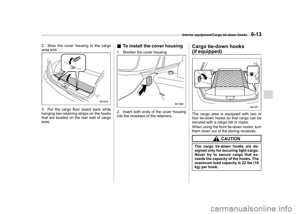 SUBARU CROSSTREK 2018 Owners Manual (263,1)
北米Model "A1320BE-C" EDITED: 2017/ 10/ 10
2. Stow the cover housing in the cargo
area end.3. Put the cargo floor board back while
hanging two retaining straps on the hooks
that are located SUBARU CROSSTREK 2018 Owners Manual (263,1)
北米Model "A1320BE-C" EDITED: 2017/ 10/ 10
2. Stow the cover housing in the cargo
area end.3. Put the cargo floor board back while
hanging two retaining straps on the hooks
that are located