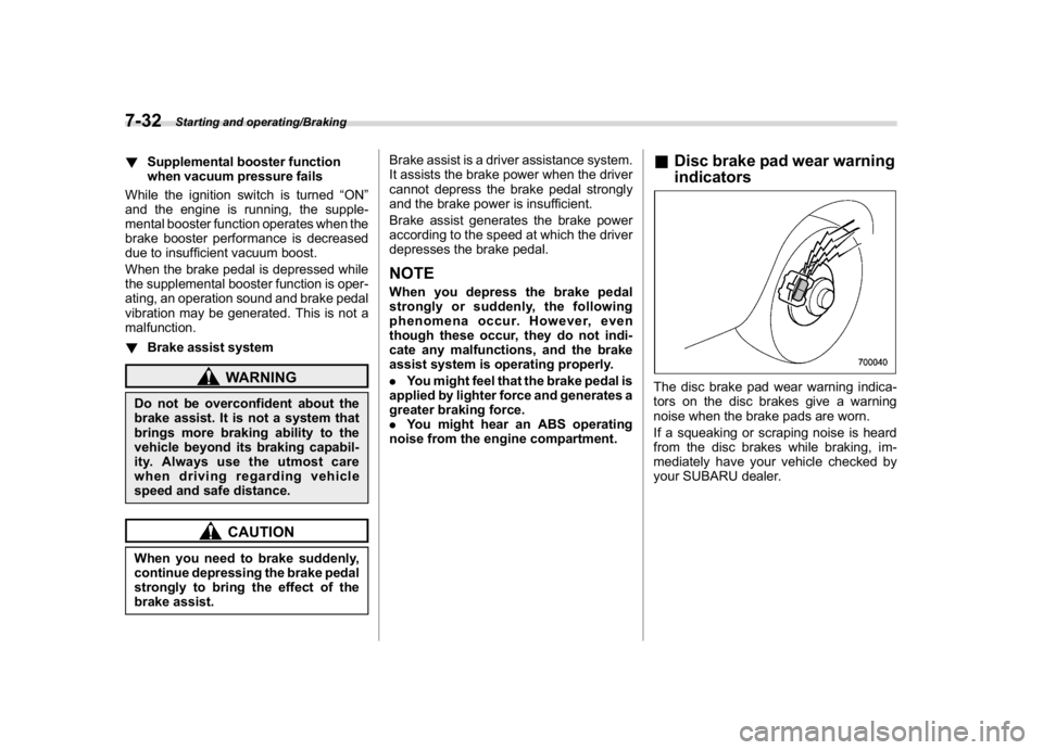 SUBARU CROSSTREK 2018  Owners Manual (298,1)
北米Model "A1320BE-C" EDITED: 2017/ 10/ 10
!Supplemental booster function
when vacuum pressure fails
While the ignition switch is turned“ON”
and the engine is running, the supple-
mental