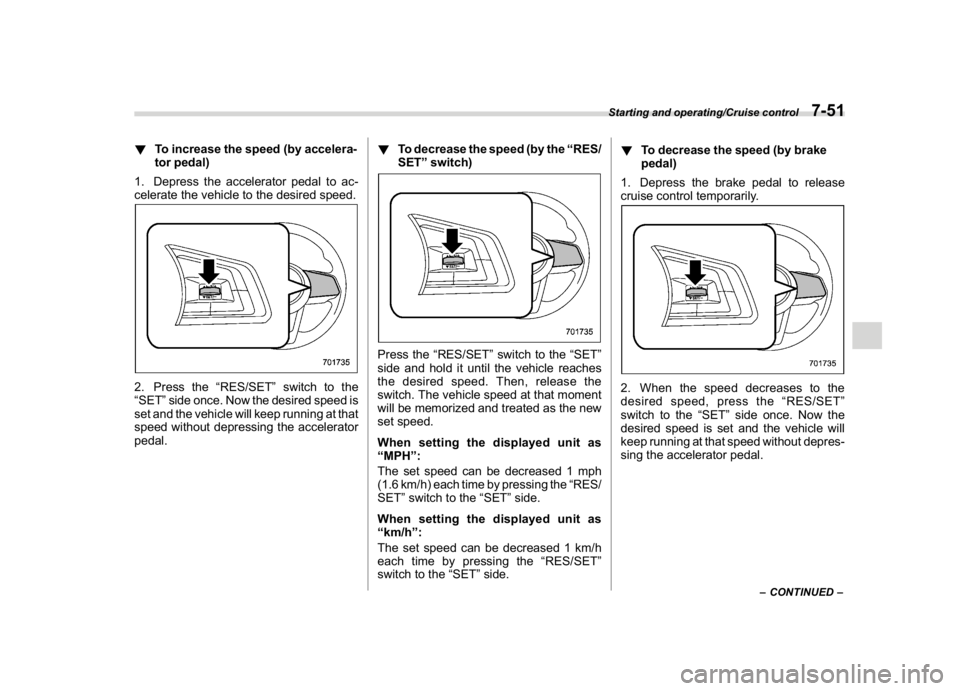 SUBARU CROSSTREK 2018 Owners Manual (317,1)
北米Model "A1320BE-C" EDITED: 2017/ 10/ 10
!To increase the speed (by accelera-
tor pedal)
1. Depress the accelerator pedal to ac-
celerate the vehicle to the desired speed.2. Press the“RE SUBARU CROSSTREK 2018 Owners Manual (317,1)
北米Model "A1320BE-C" EDITED: 2017/ 10/ 10
!To increase the speed (by accelera-
tor pedal)
1. Depress the accelerator pedal to ac-
celerate the vehicle to the desired speed.2. Press the“RE