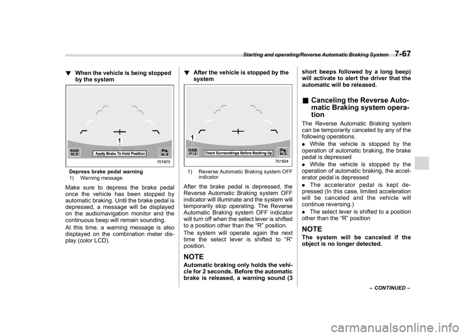SUBARU CROSSTREK 2018 Owners Manual (333,1)
北米Model "A1320BE-C" EDITED: 2017/ 10/ 10
!When the vehicle is being stopped
by the systemDepress brake pedal warning
1) Warning messageMake sure to depress the brake pedal
once the vehicle SUBARU CROSSTREK 2018 Owners Manual (333,1)
北米Model "A1320BE-C" EDITED: 2017/ 10/ 10
!When the vehicle is being stopped
by the systemDepress brake pedal warning
1) Warning messageMake sure to depress the brake pedal
once the vehicle