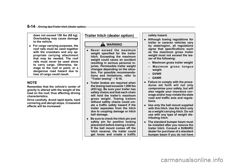 SUBARU CROSSTREK 2018 Owners Manual (352,1)
北米Model "A1320BE-C" EDITED: 2017/ 10/ 10
does not exceed 150 lbs (68 kg).
Overloading may cause damage
to the vehicle.
.For cargo carrying purposes, the
roof rails must be used together
wi SUBARU CROSSTREK 2018 Owners Manual (352,1)
北米Model "A1320BE-C" EDITED: 2017/ 10/ 10
does not exceed 150 lbs (68 kg).
Overloading may cause damage
to the vehicle.
.For cargo carrying purposes, the
roof rails must be used together
wi