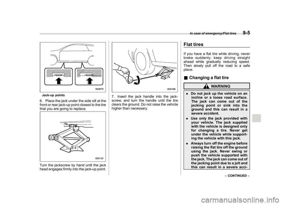SUBARU CROSSTREK 2018 Owners Manual (369,1)
北米Model "A1320BE-C" EDITED: 2017/ 10/ 10
Jack-up points6. Place the jack under the side sill at the
front or rear jack-up point closest to the tire
that you are going to replace.Turn the j SUBARU CROSSTREK 2018 Owners Manual (369,1)
北米Model "A1320BE-C" EDITED: 2017/ 10/ 10
Jack-up points6. Place the jack under the side sill at the
front or rear jack-up point closest to the tire
that you are going to replace.Turn the j